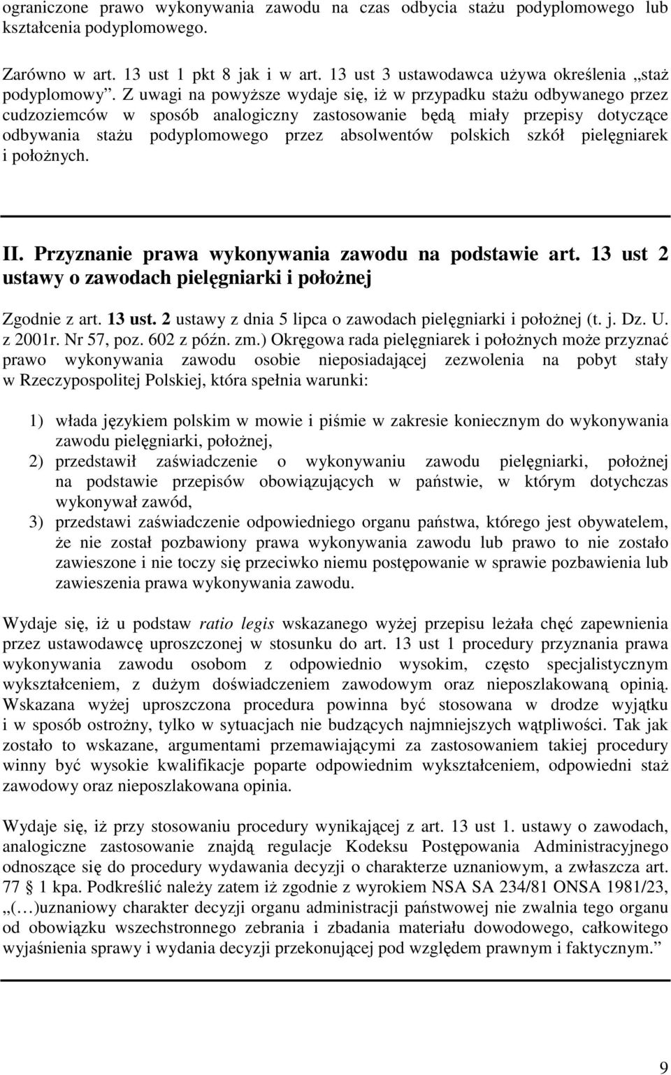 Z uwagi na powyŝsze wydaje się, iŝ w przypadku staŝu odbywanego przez cudzoziemców w sposób analogiczny zastosowanie będą miały przepisy dotyczące odbywania staŝu podyplomowego przez absolwentów