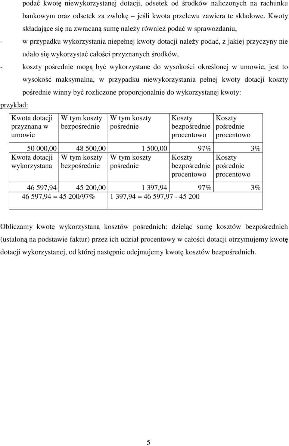 przyznanych środków, - koszty mogą być wykorzystane do wysokości określonej w umowie, jest to wysokość maksymalna, w przypadku niewykorzystania pełnej kwoty dotacji koszty winny być rozliczone