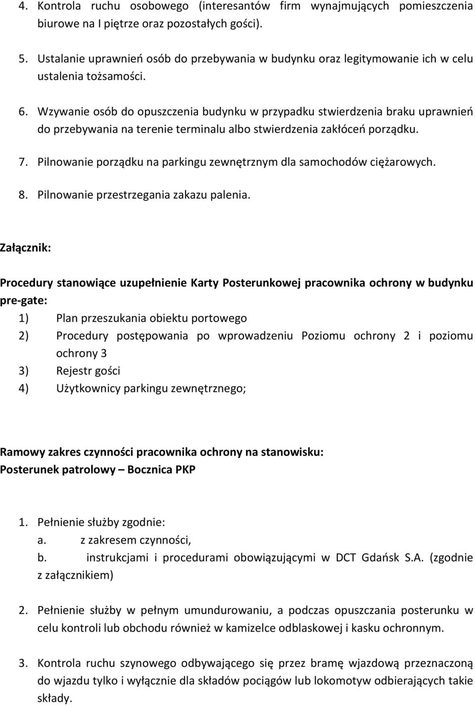 Wzywanie osób do opuszczenia budynku w przypadku stwierdzenia braku uprawnień do przebywania na terenie terminalu albo stwierdzenia zakłóceń porządku. 7.