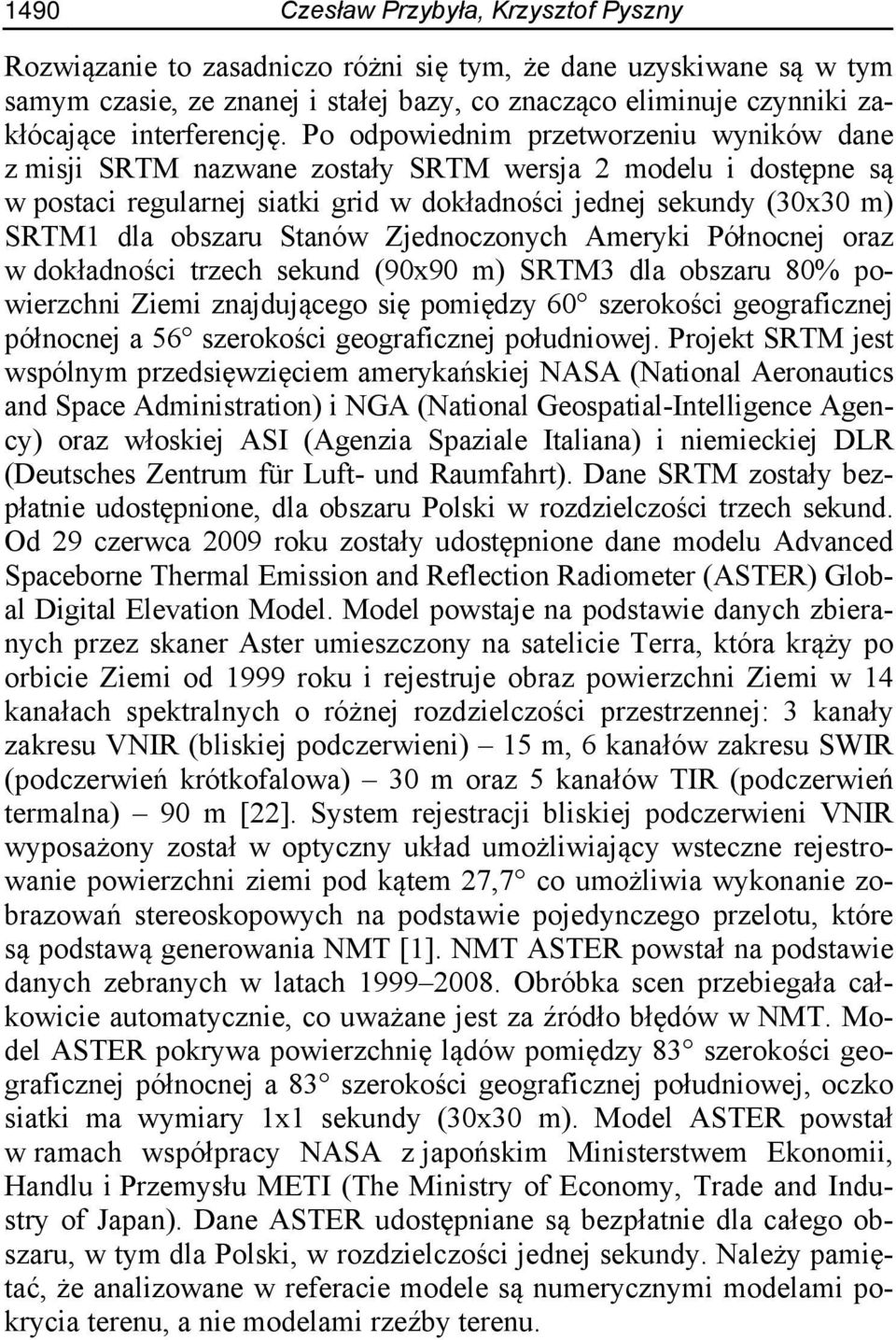 Po odpowiednim przetworzeniu wyników dane z misji SRTM nazwane zostały SRTM wersja 2 modelu i dostępne są w postaci regularnej siatki grid w dokładności jednej sekundy (30x30 m) SRTM1 dla obszaru