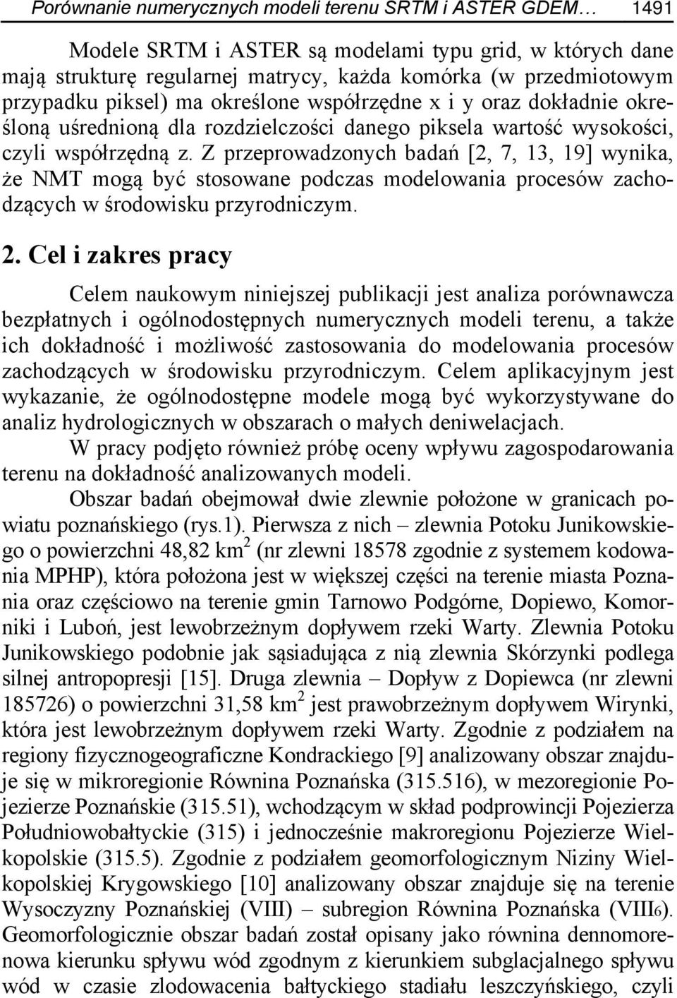 Z przeprowadzonych badań [2, 7, 13, 19] wynika, że NMT mogą być stosowane podczas modelowania procesów zachodzących w środowisku przyrodniczym. 2.