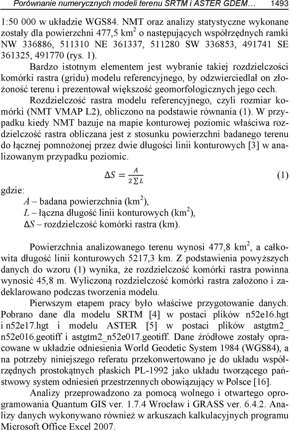 Bardzo istotnym elementem jest wybranie takiej rozdzielczości komórki rastra (gridu) modelu referencyjnego, by odzwierciedlał on złożoność terenu i prezentował większość geomorfologicznych jego cech.