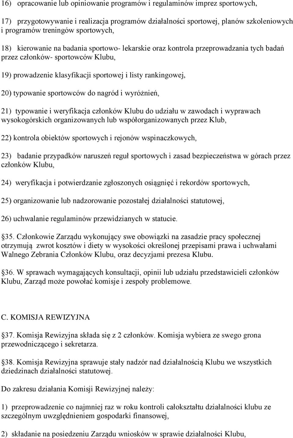 sportowców do nagród i wyróżnień, 21) typowanie i weryfikacja członków Klubu do udziału w zawodach i wyprawach wysokogórskich organizowanych lub współorganizowanych przez Klub, 22) kontrola obiektów