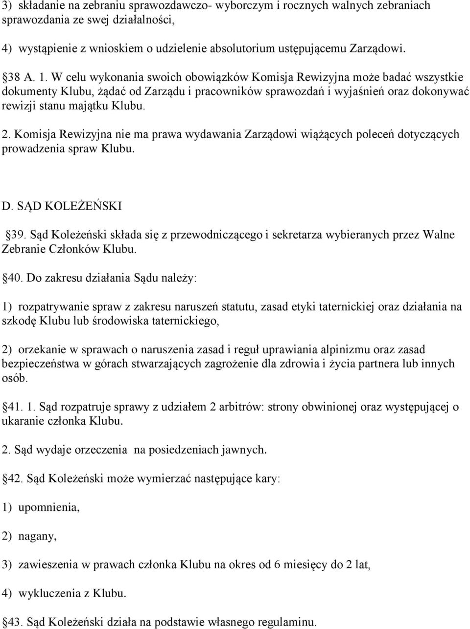 Komisja Rewizyjna nie ma prawa wydawania Zarządowi wiążących poleceń dotyczących prowadzenia spraw Klubu. D. SĄD KOLEŻEŃSKI 39.