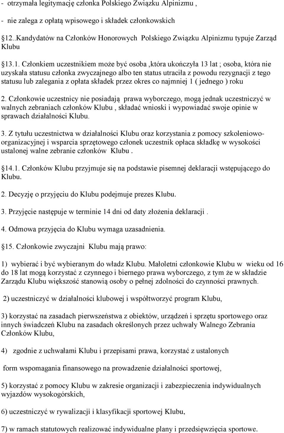 .1. Członkiem uczestnikiem może być osoba,która ukończyła 13 lat ; osoba, która nie uzyskała statusu członka zwyczajnego albo ten status utraciła z powodu rezygnacji z tego statusu lub zalegania z