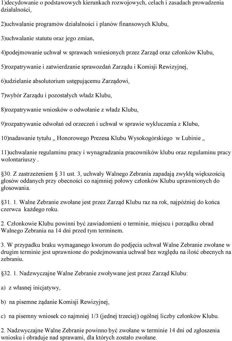 Zarządowi, 7)wybór Zarządu i pozostałych władz Klubu, 8)rozpatrywanie wniosków o odwołanie z władz Klubu, 9)rozpatrywanie odwołań od orzeczeń i uchwał w sprawie wykluczenia z Klubu, 10)nadawanie