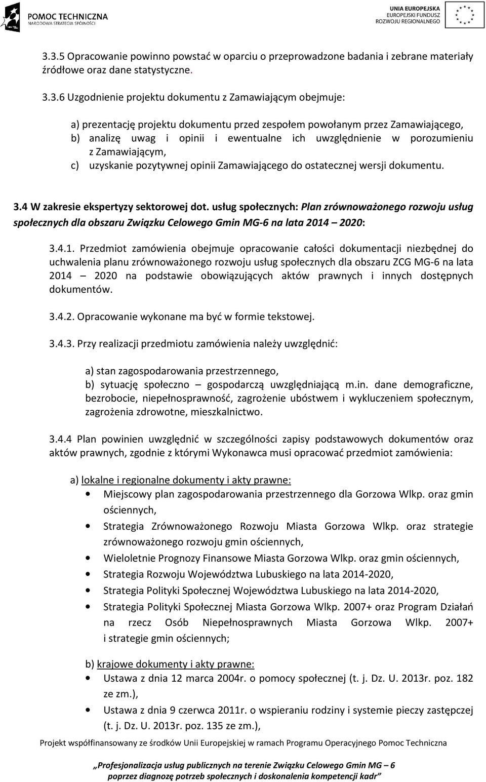 ostatecznej wersji dokumentu. 3.4 W zakresie ekspertyzy sektorowej dot. usług społecznych: Plan zrównoważonego rozwoju usług społecznych dla obszaru Związku Celowego Gmin MG-6 na lata 2014