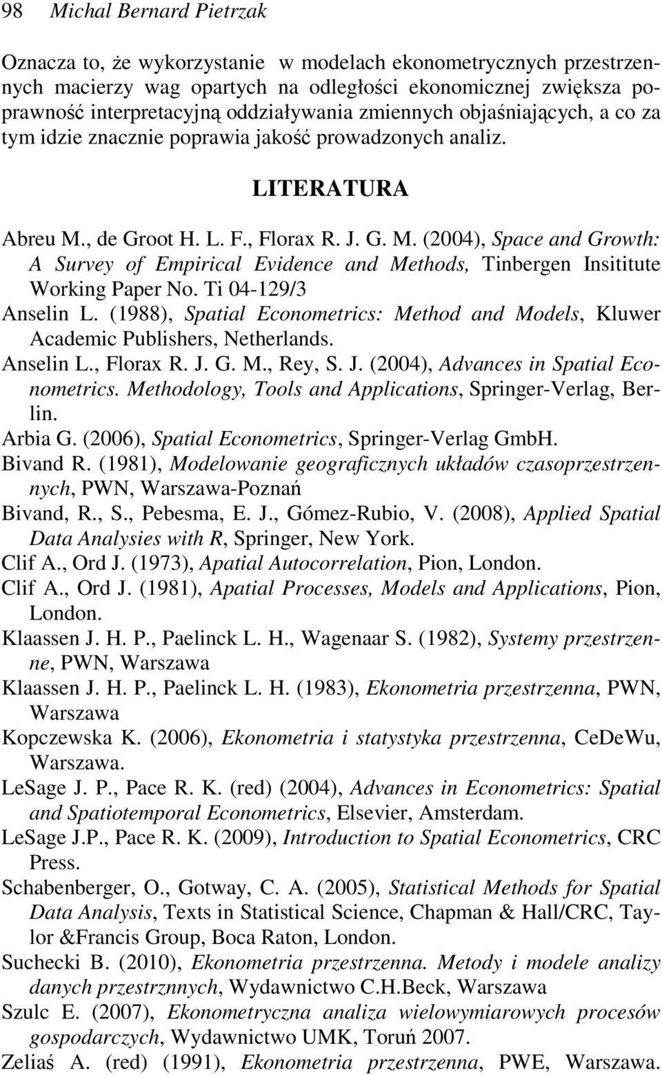 , de Groot H. L. F., Florax R. J. G. M. (2004), Space and Growth: A Survey of Empirical Evidence and Methods, Tinbergen Insititute Working Paper No. Ti 04-129/3 Anselin L.