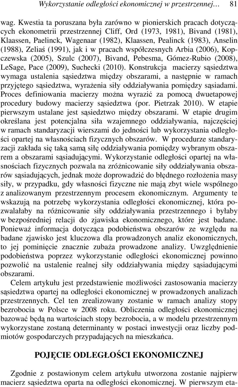 Anselin (1988), Zeliaś (1991), jak i w pracach współczesnych Arbia (2006), Kopczewska (2005), Szulc (2007), Bivand, Pebesma, Gómez-Rubio (2008), LeSage, Pace (2009), Suchecki (2010).