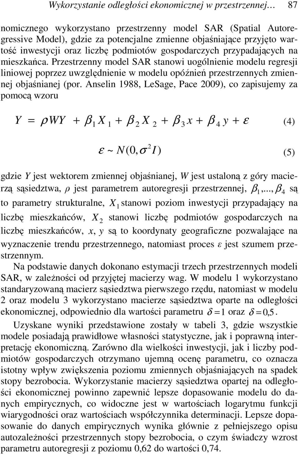 Przestrzenny model SAR stanowi uogólnienie modelu regresji liniowej poprzez uwzględnienie w modelu opóźnień przestrzennych zmiennej objaśnianej (por.