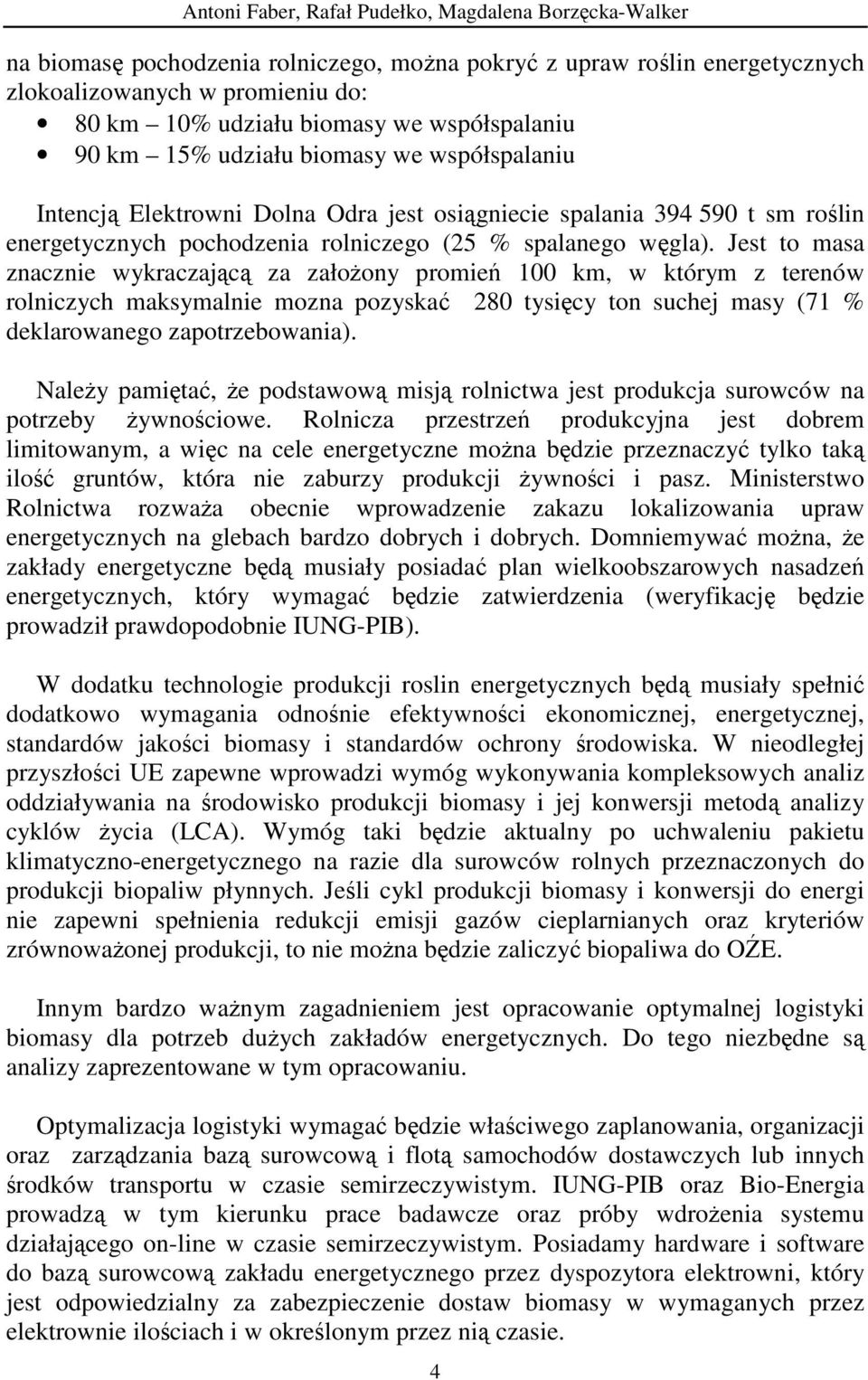 Jest to masa znacznie wykraczającą za załoŝony promień 100 km, w którym z terenów rolniczych maksymalnie mozna pozyskać 280 tysięcy ton suchej masy (71 % deklarowanego zapotrzebowania).