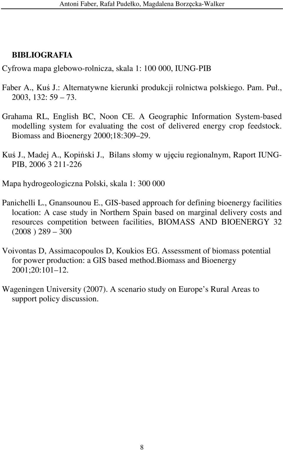 Biomass and Bioenergy 2000;18:309 29. Kuś J., Madej A., Kopiński J., Bilans słomy w ujęciu regionalnym, Raport IUNG- PIB, 2006 3 211-226 Mapa hydrogeologiczna Polski, skala 1: 300 000 Panichelli L.