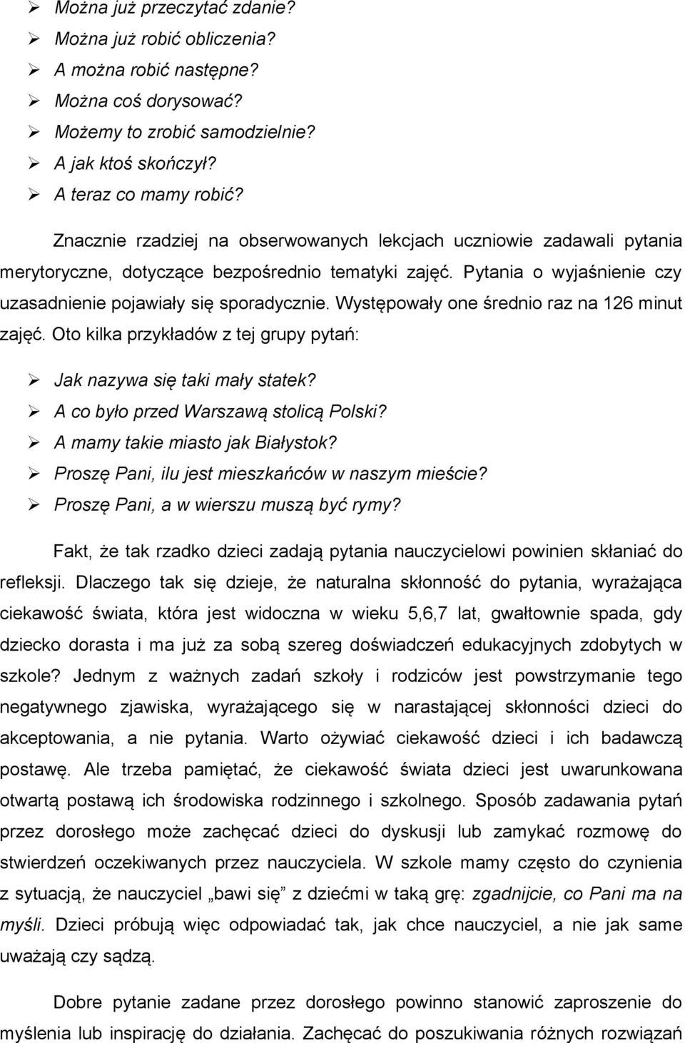 Występowały one średnio raz na 126 minut zajęć. Oto kilka przykładów z tej grupy pytań: Jak nazywa się taki mały statek? A co było przed Warszawą stolicą Polski? A mamy takie miasto jak Białystok?