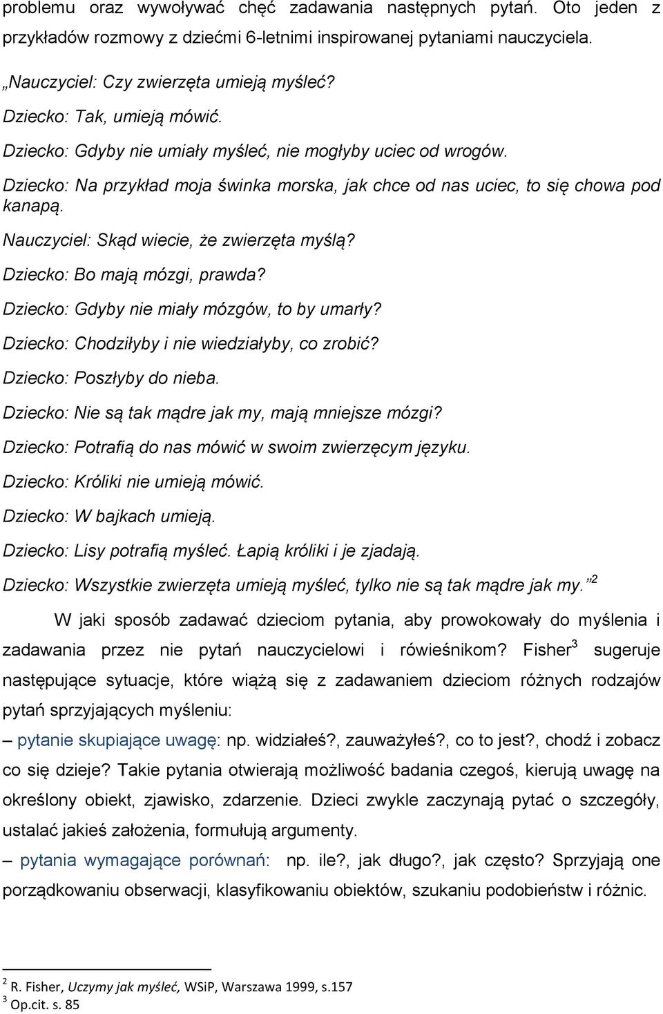 Nauczyciel: Skąd wiecie, że zwierzęta myślą? Dziecko: Bo mają mózgi, prawda? Dziecko: Gdyby nie miały mózgów, to by umarły? Dziecko: Chodziłyby i nie wiedziałyby, co zrobić?