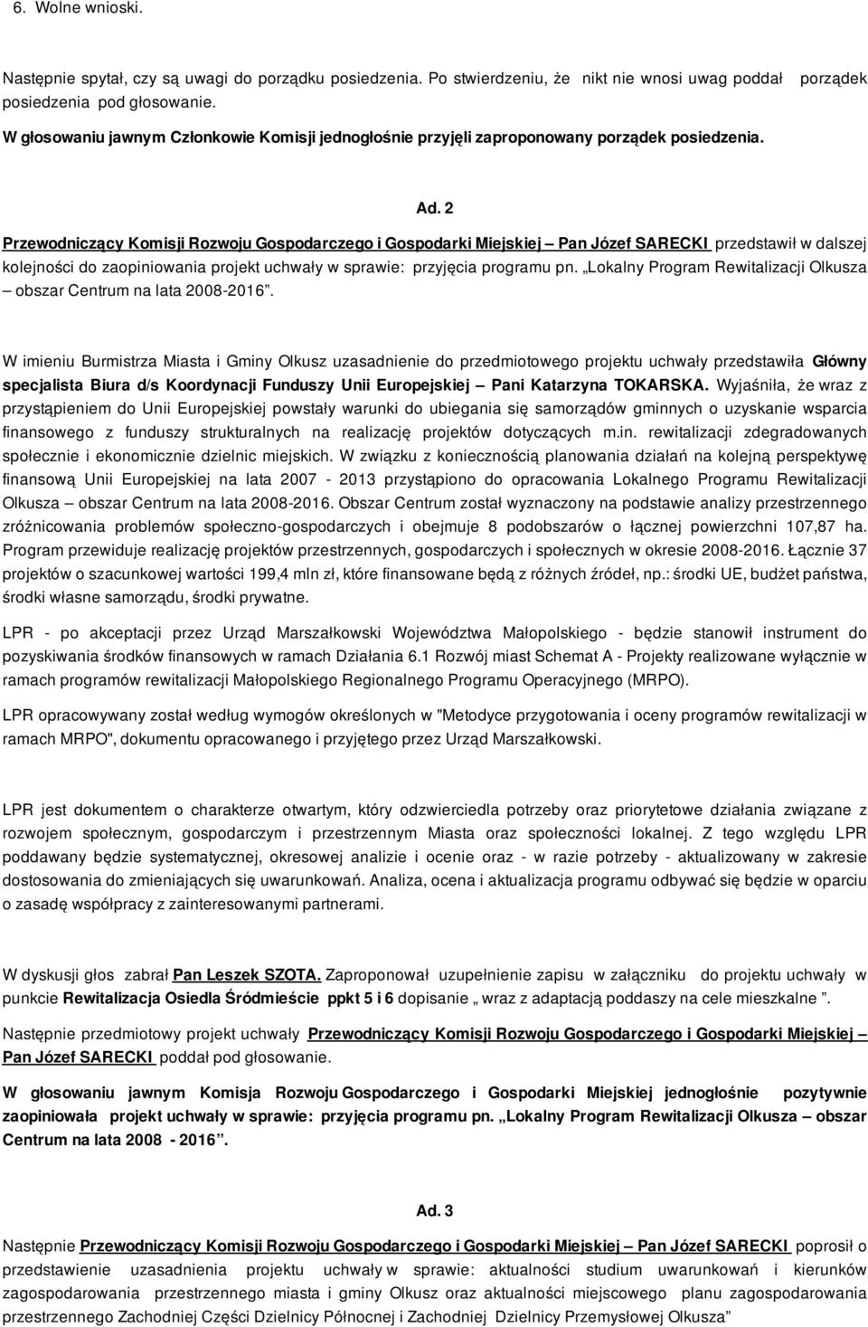 2 Przewodniczący Komisji Rozwoju Gospodarczego i Gospodarki Miejskiej Pan Józef SARECKI przedstawił w dalszej kolejności do zaopiniowania projekt uchwały w sprawie: przyjęcia programu pn.