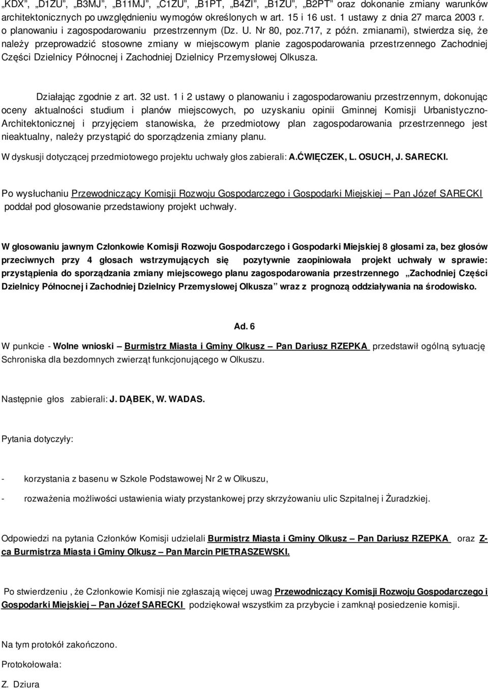 zmianami), stwierdza się, że należy przeprowadzić stosowne zmiany w miejscowym planie zagospodarowania przestrzennego Zachodniej Części Dzielnicy Północnej i Zachodniej Dzielnicy Przemysłowej Olkusza.