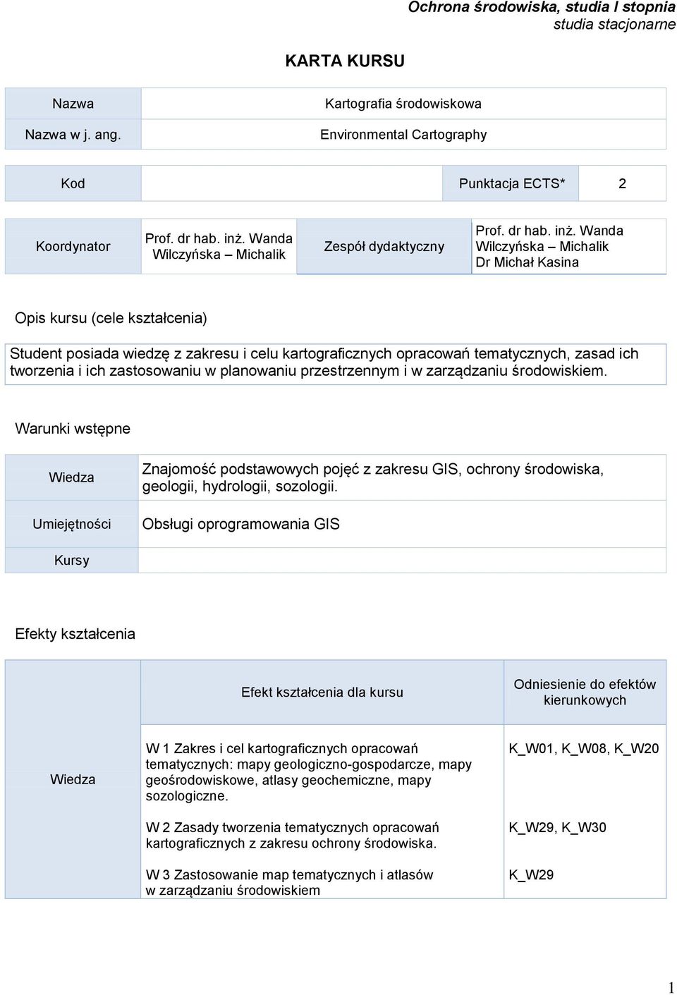 Wanda Wilczyńska Michalik Dr Michał Kasina Opis kursu (cele kształcenia) Student posiada wiedzę z zakresu i celu kartograficznych opracowań tematycznych, zasad ich tworzenia i ich zastosowaniu w