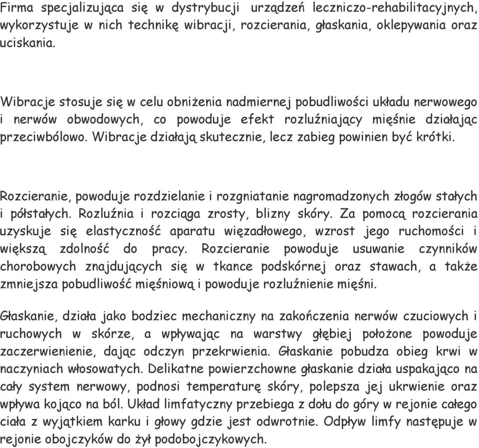 Wibracje działają skutecznie, lecz zabieg powinien być krótki. Rozcieranie, powoduje rozdzielanie i rozgniatanie nagromadzonych złogów stałych i półstałych. Rozluźnia i rozciąga zrosty, blizny skóry.