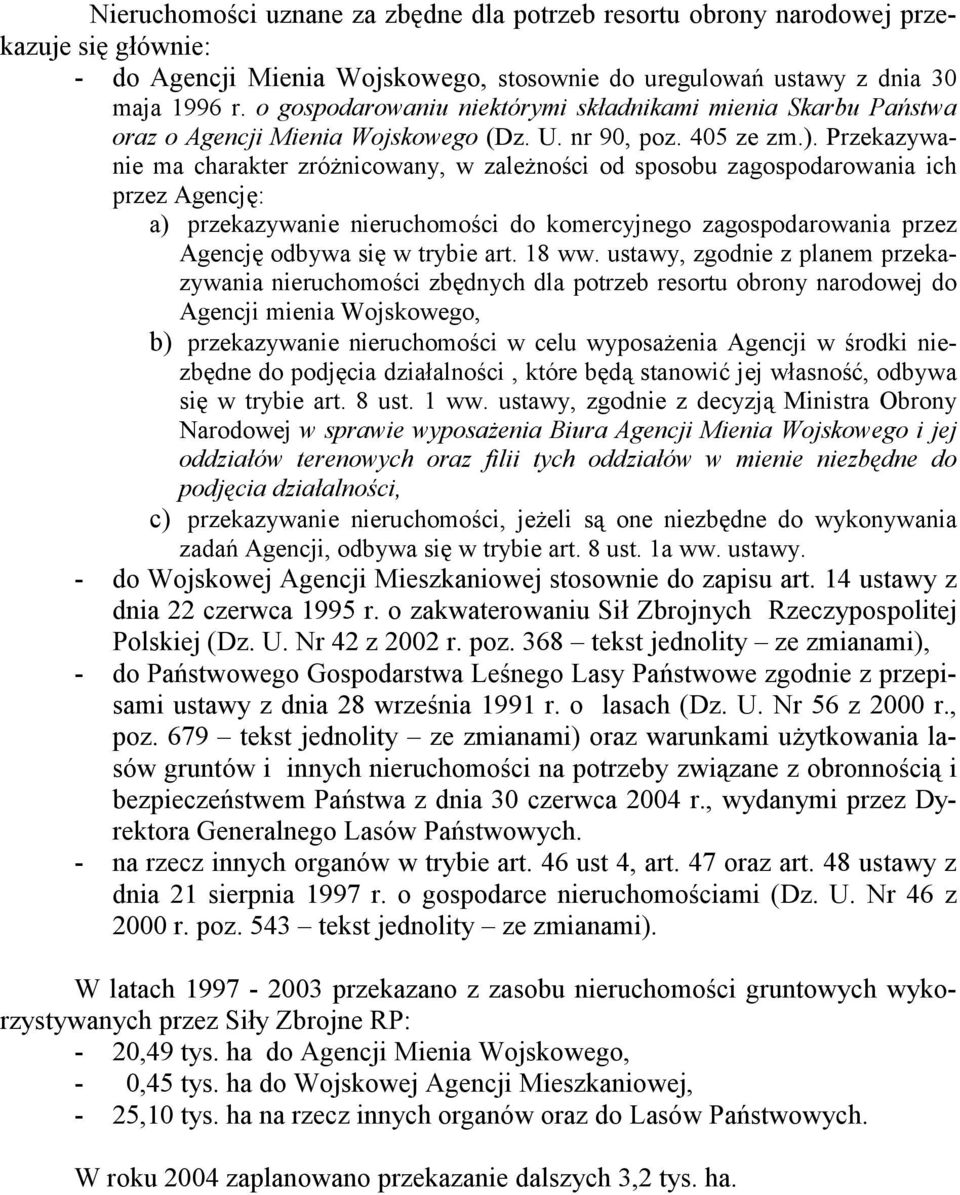 Przekazywanie ma charakter zróżnicowany, w zależności od sposobu zagospodarowania ich przez Agencję: a) przekazywanie nieruchomości do komercyjnego zagospodarowania przez Agencję odbywa się w trybie