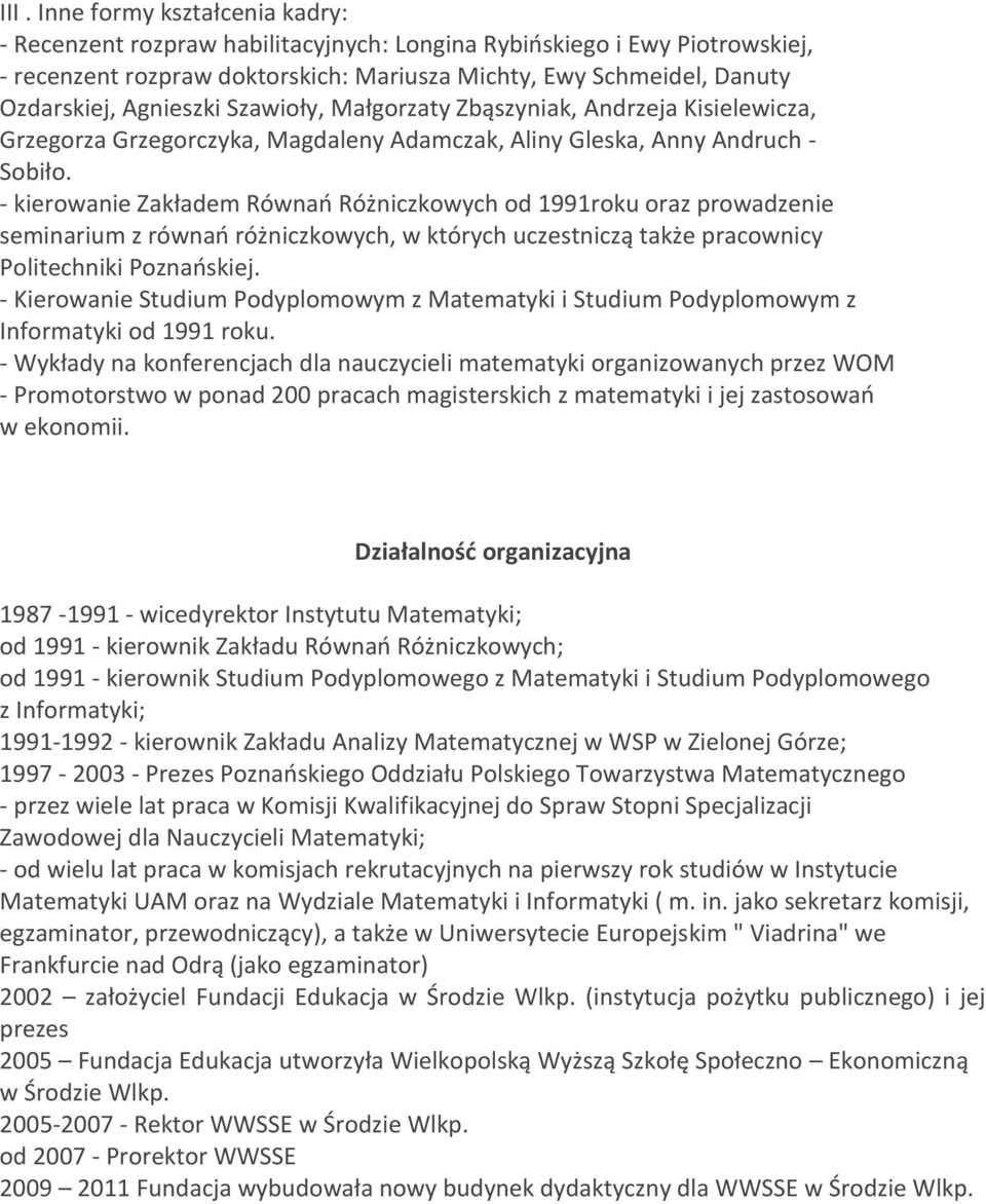 - kierowanie Zakładem Równań Różniczkowych od 1991roku oraz prowadzenie seminarium z równań różniczkowych, w których uczestniczą także pracownicy Politechniki Poznańskiej.