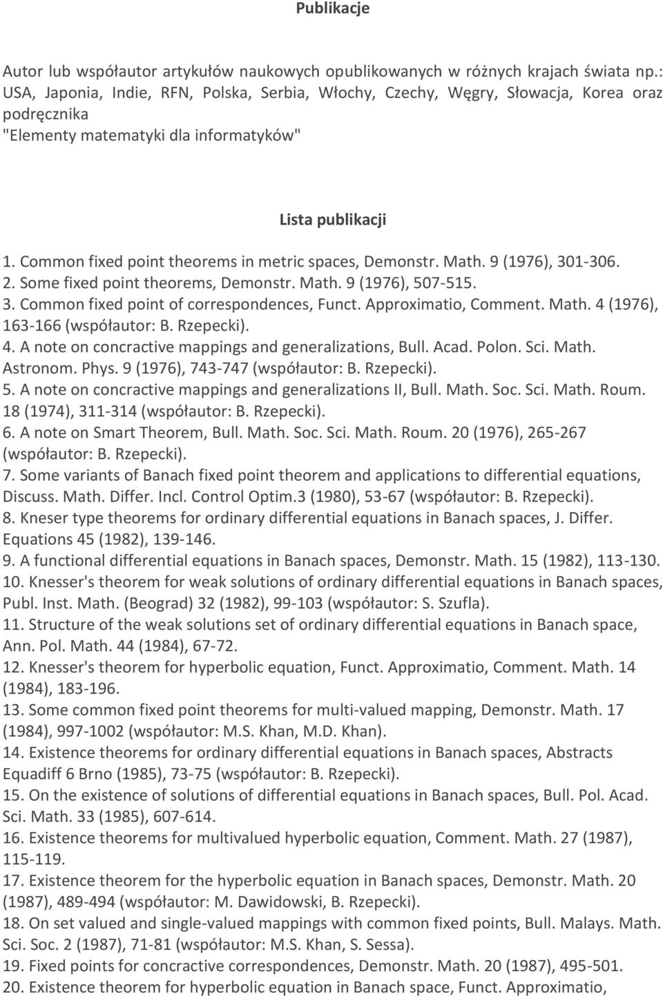 Common fixed point theorems in metric spaces, Demonstr. Math. 9 (1976), 301-306. 2. Some fixed point theorems, Demonstr. Math. 9 (1976), 507-515. 3. Common fixed point of correspondences, Funct.