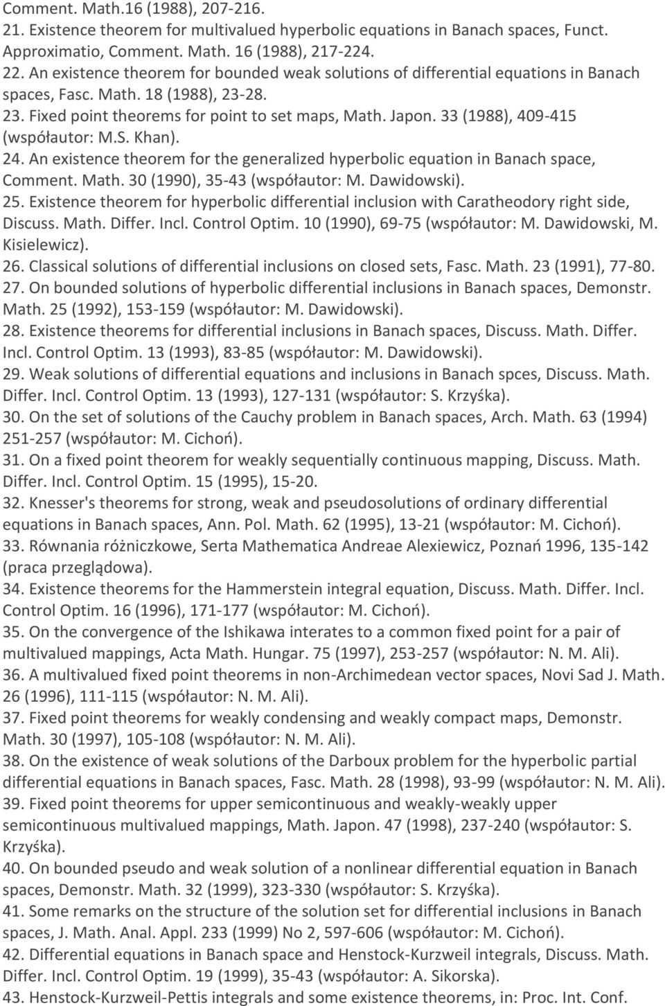 33 (1988), 409-415 (współautor: M.S. Khan). 24. An existence theorem for the generalized hyperbolic equation in Banach space, Comment. Math. 30 (1990), 35-43 (współautor: M. Dawidowski). 25.