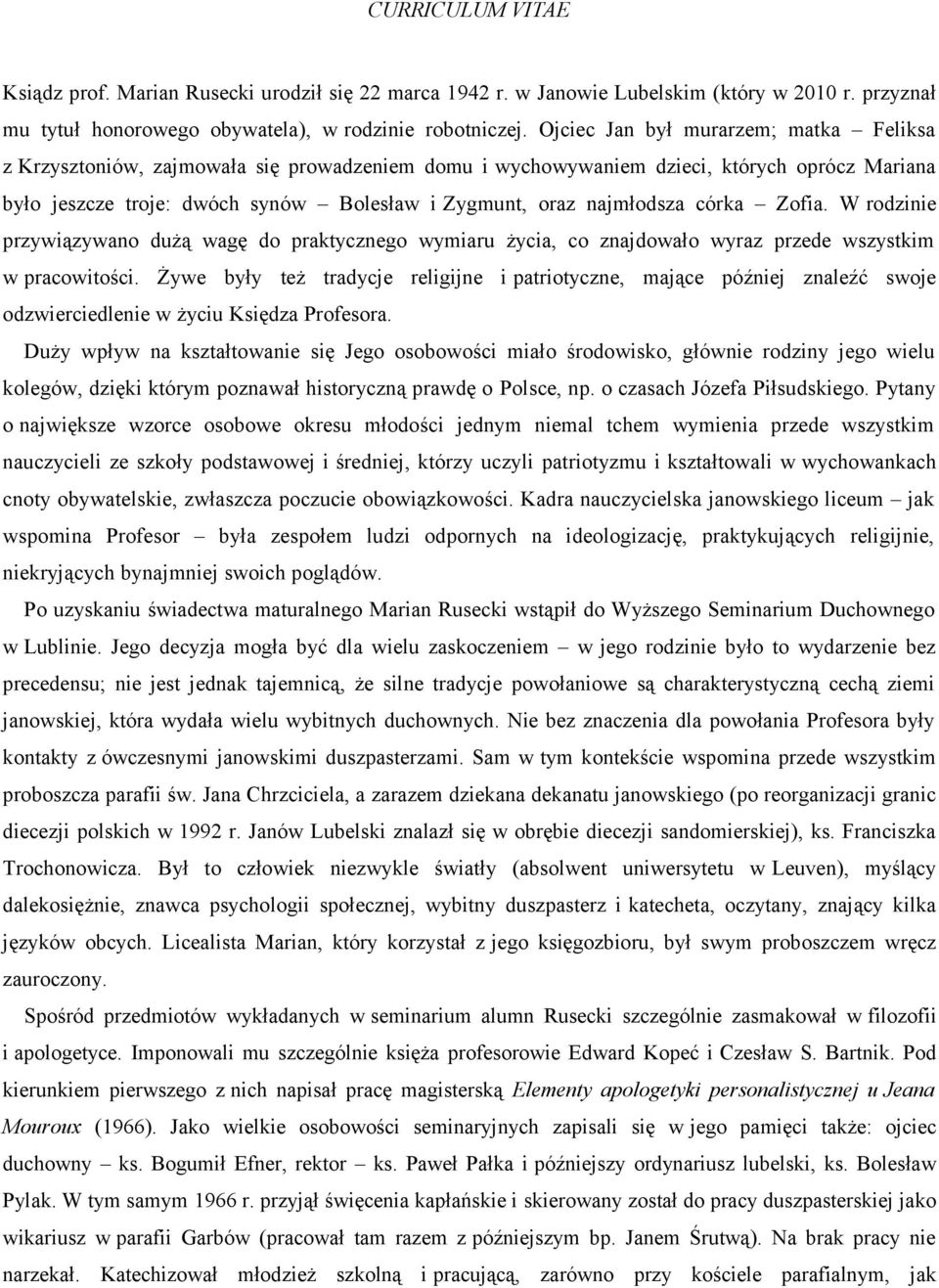 najmłodsza córka Zofia. W rodzinie przywiązywano dużą wagę do praktycznego wymiaru życia, co znajdowało wyraz przede wszystkim w pracowitości.