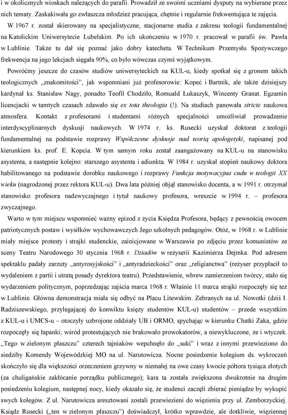 został skierowany na specjalistyczne, stacjonarne studia z zakresu teologii fundamentalnej na Katolickim Uniwersytecie Lubelskim. Po ich ukończeniu w 1970 r. pracował w parafii św. Pawła w Lublinie.