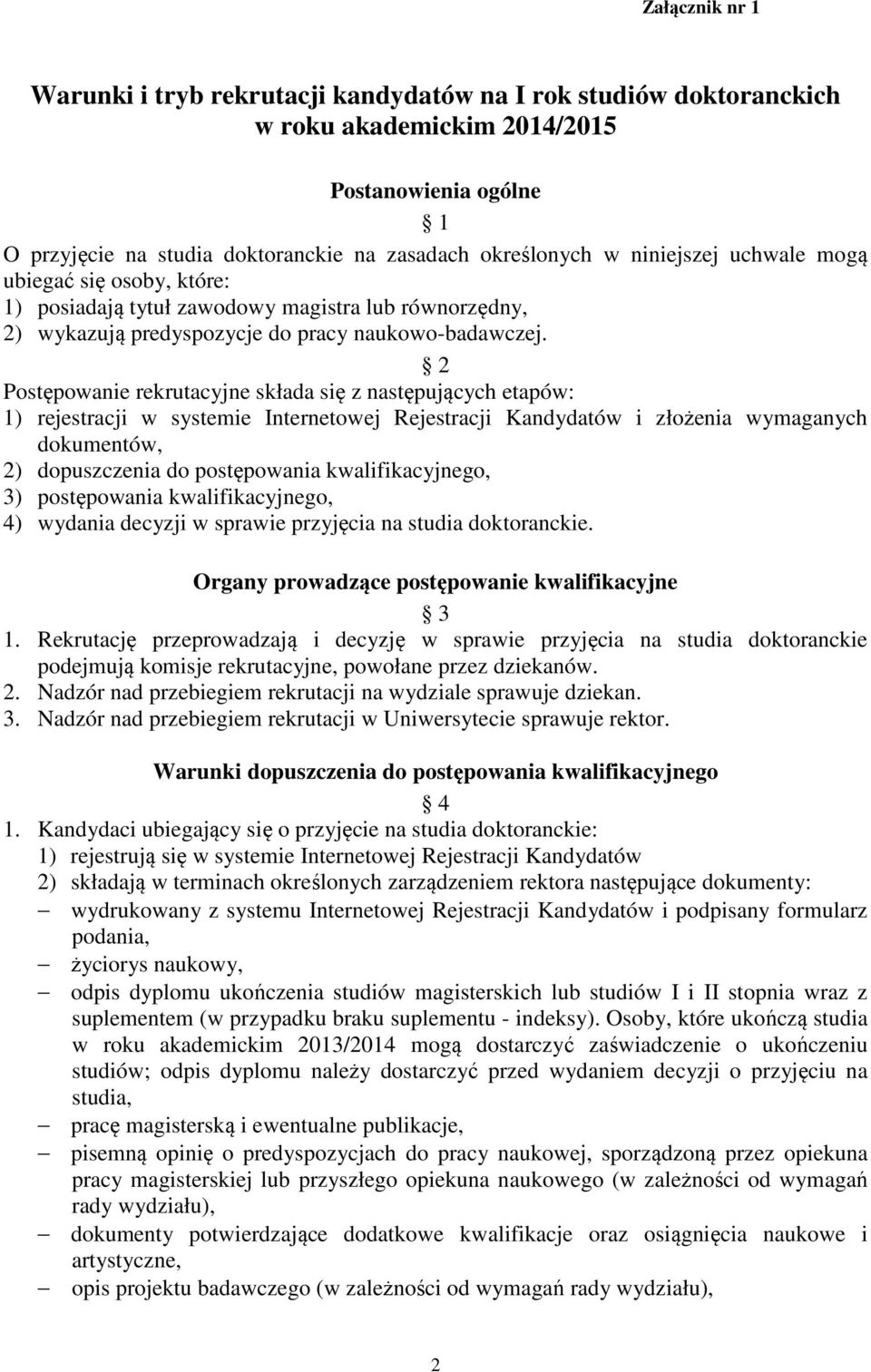 2 Postępowanie rekrutacyjne składa się z następujących etapów: 1) rejestracji w systemie Internetowej Rejestracji Kandydatów i złożenia wymaganych dokumentów, 2) dopuszczenia do postępowania