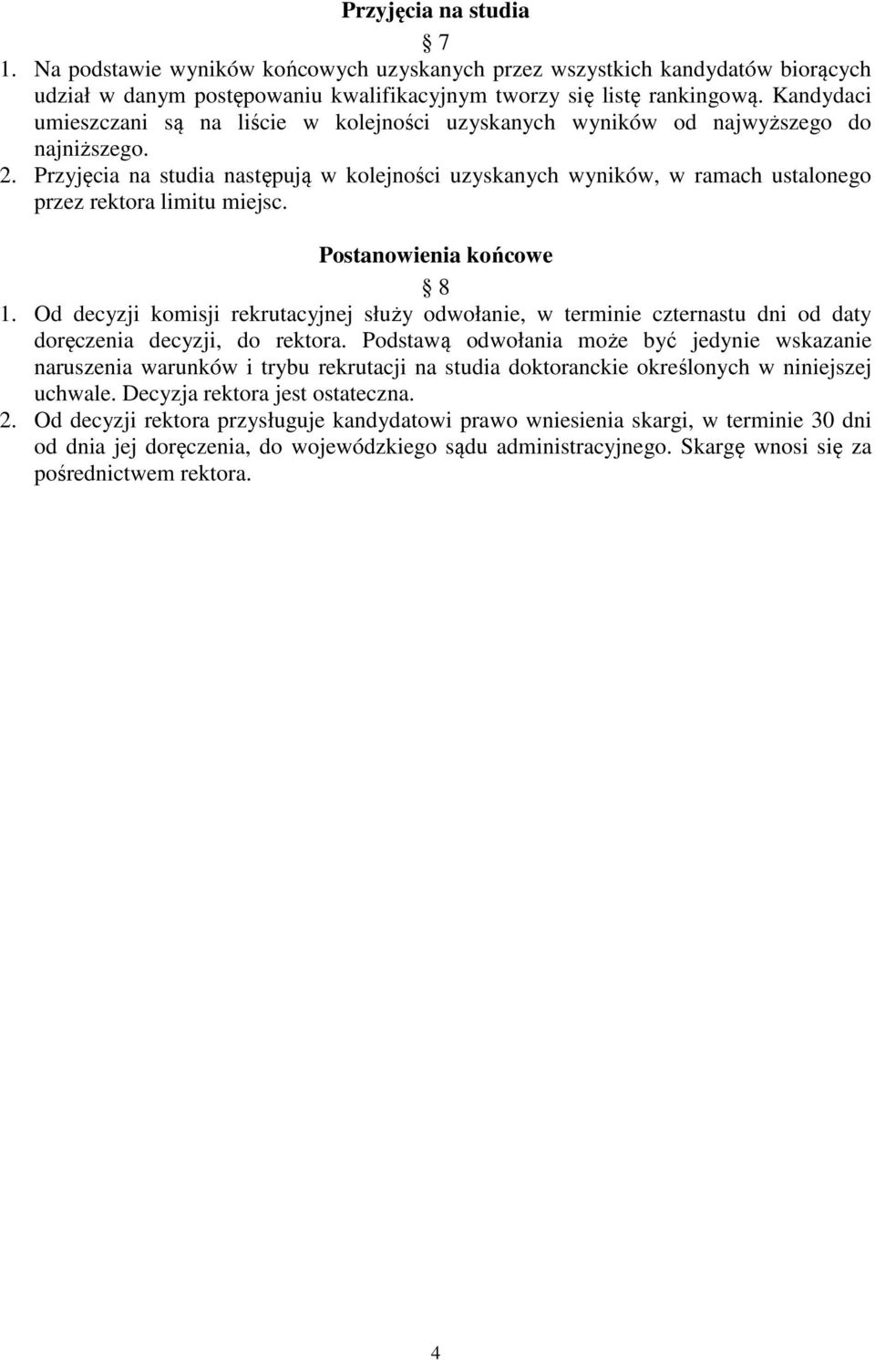 Przyjęcia na studia następują w kolejności uzyskanych wyników, w ramach ustalonego przez rektora limitu miejsc. Postanowienia końcowe 8 1.