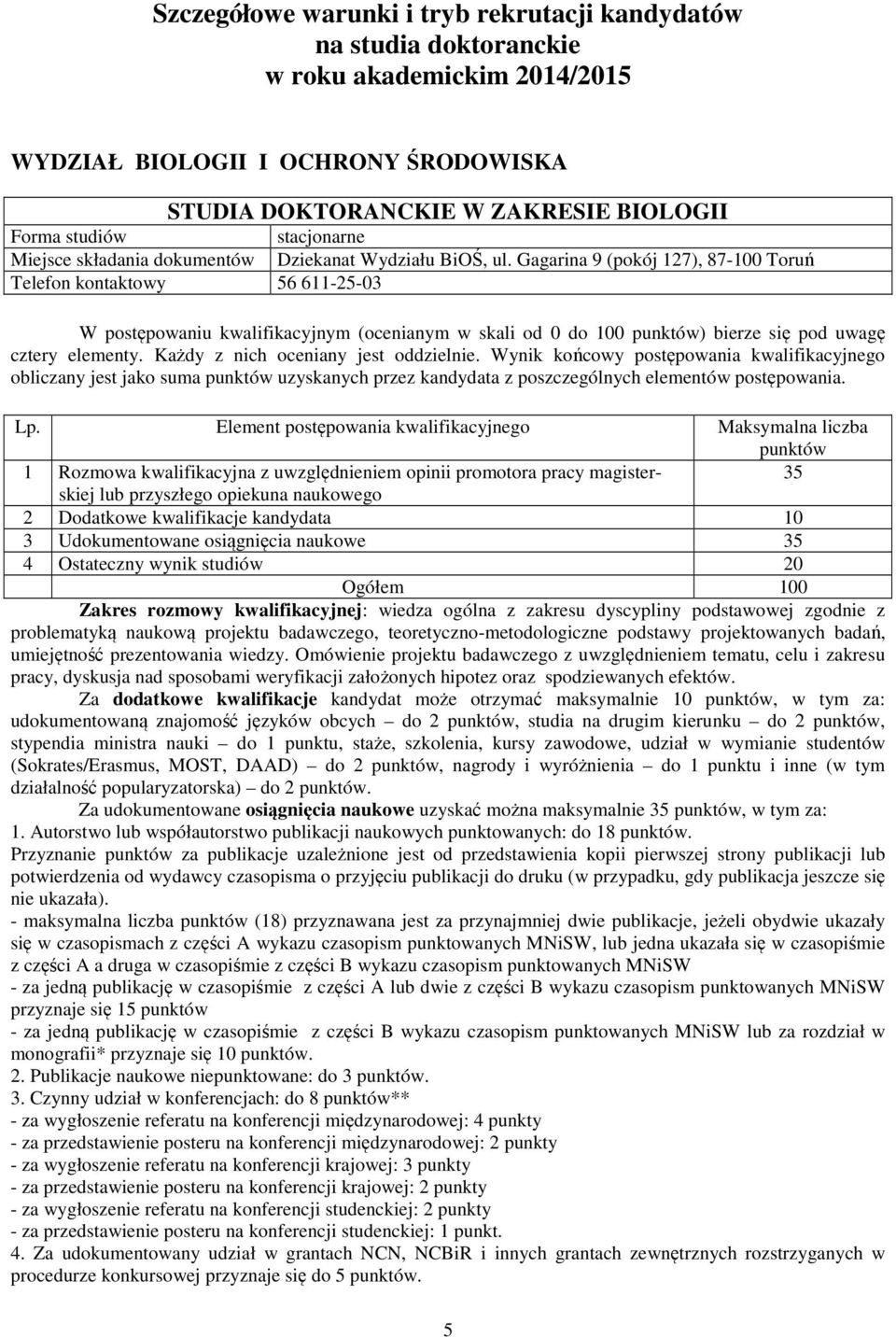 Gagarina 9 (pokój 127), 87-100 Toruń Telefon kontaktowy 56 611-25-03 W postępowaniu kwalifikacyjnym (ocenianym w skali od 0 do 100 ) bierze się pod uwagę obliczany jest jako suma uzyskanych przez