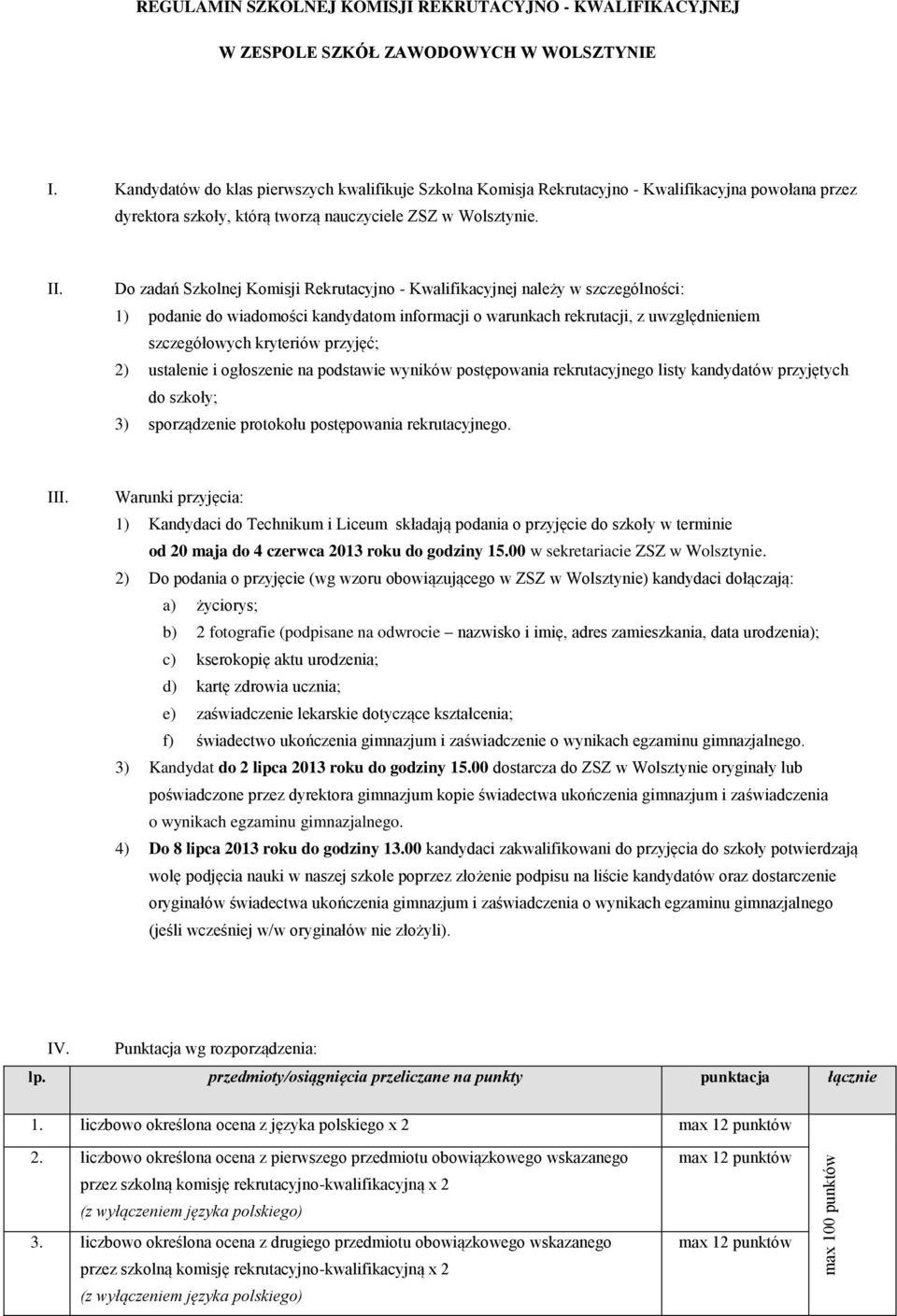 Do zadań Szkolnej Komisji Rekrutacyjno - Kwalifikacyjnej należy w szczególności: 1) podanie do wiadomości kandydatom informacji o warunkach rekrutacji, z uwzględnieniem szczegółowych kryteriów