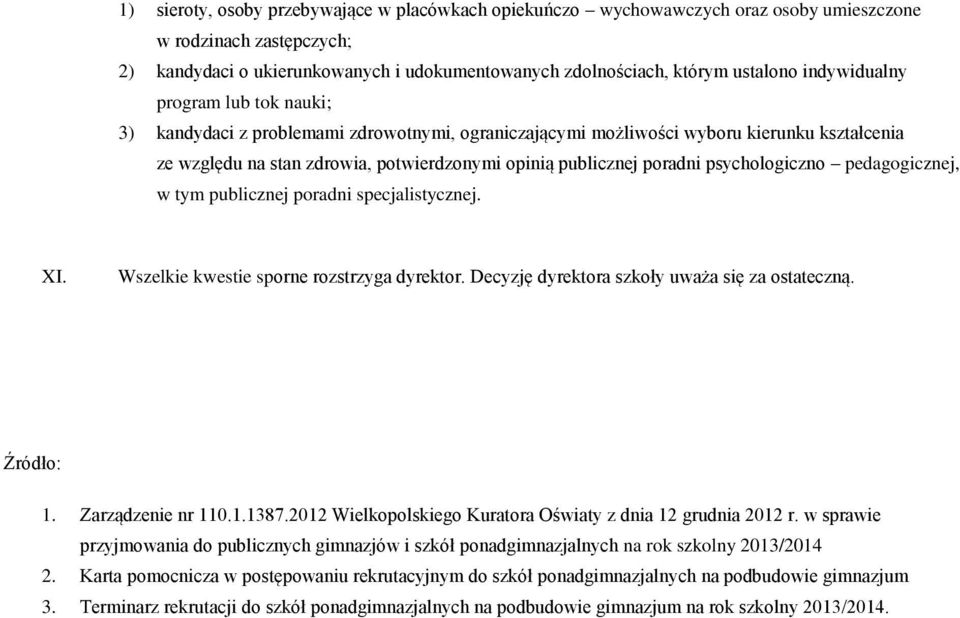 psychologiczno pedagogicznej, w tym publicznej poradni specjalistycznej. XI. Wszelkie kwestie sporne rozstrzyga dyrektor. Decyzję dyrektora szkoły uważa się za ostateczną. Źródło: 1.