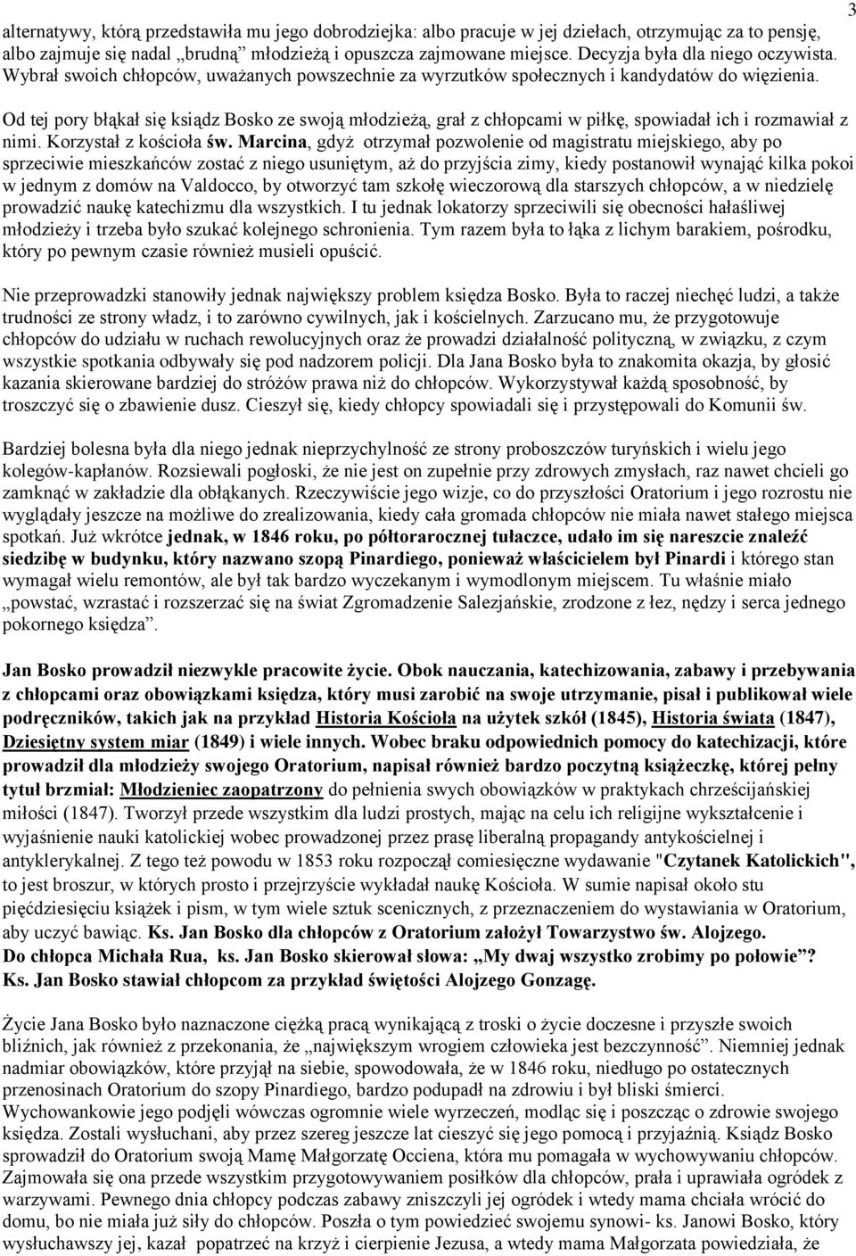 Od tej pory błąkał się ksiądz Bosko ze swoją młodzieżą, grał z chłopcami w piłkę, spowiadał ich i rozmawiał z nimi. Korzystał z kościoła św.