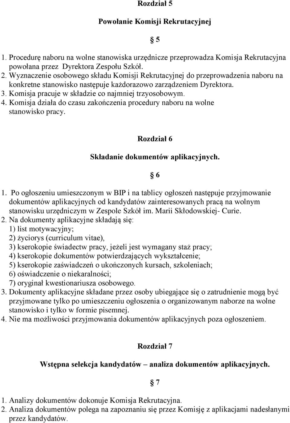 Komisja pracuje w składzie co najmniej trzyosobowym. 4. Komisja działa do czasu zakończenia procedury naboru na wolne stanowisko pracy. 5 Rozdział 6 Składanie dokumentów aplikacyjnych. 1.