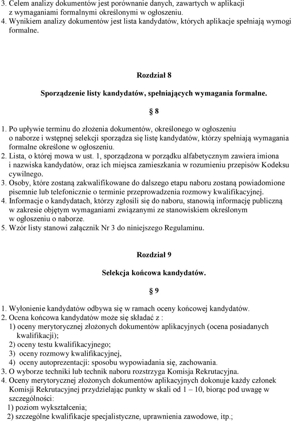 Po upływie terminu do złożenia dokumentów, określonego w ogłoszeniu o naborze i wstępnej selekcji sporządza się listę kandydatów, którzy spełniają wymagania formalne określone w ogłoszeniu. 2.