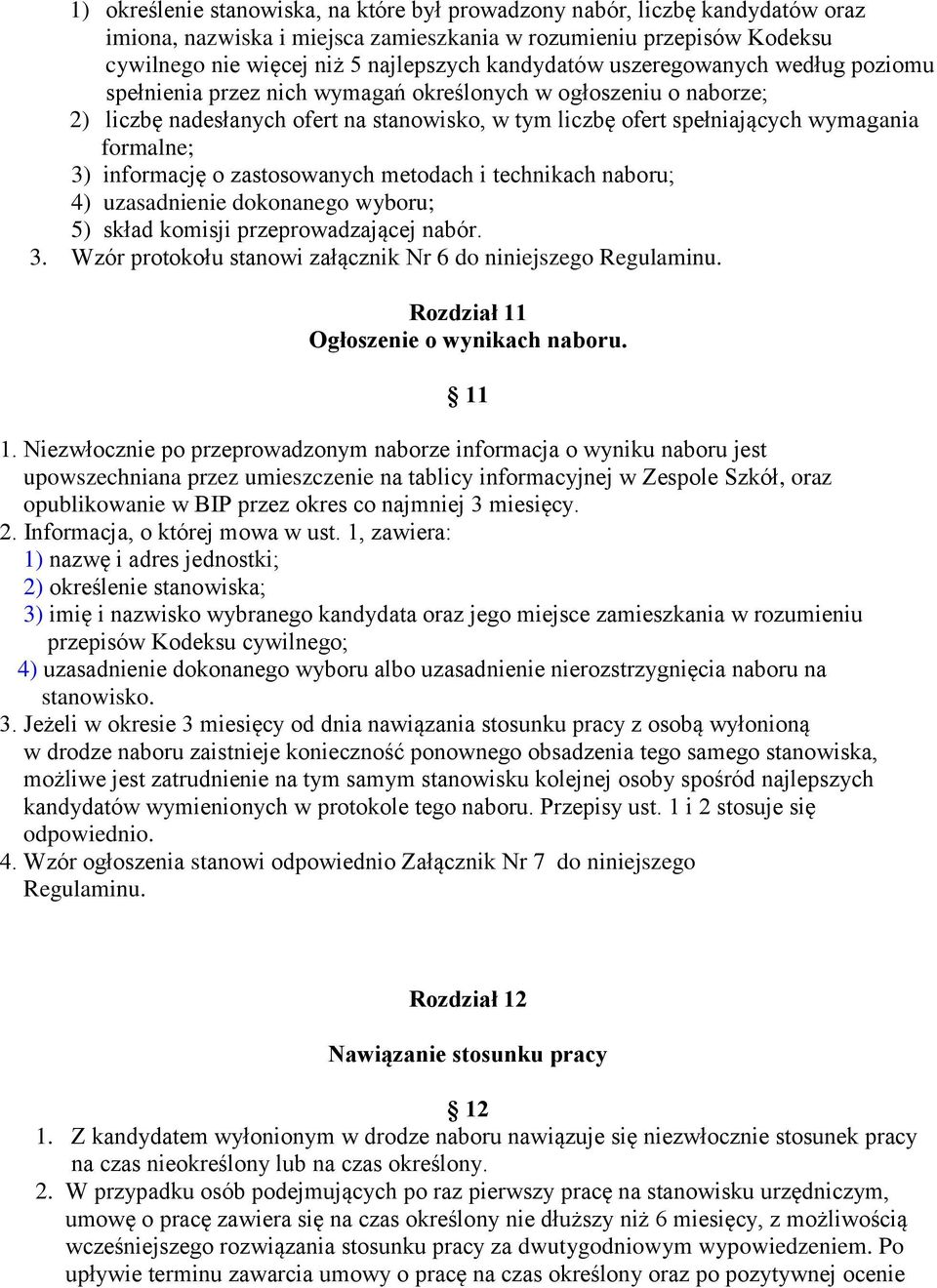 formalne; 3) informację o zastosowanych metodach i technikach naboru; 4) uzasadnienie dokonanego wyboru; 5) skład komisji przeprowadzającej nabór. 3. Wzór protokołu stanowi załącznik Nr 6 do niniejszego Regulaminu.