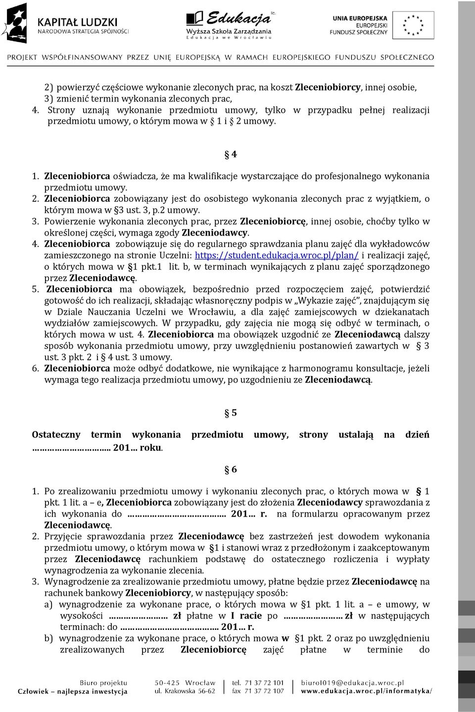 Zleceniobiorca oświadcza, że ma kwalifikacje wystarczające do profesjonalnego wykonania przedmiotu umowy. 2.