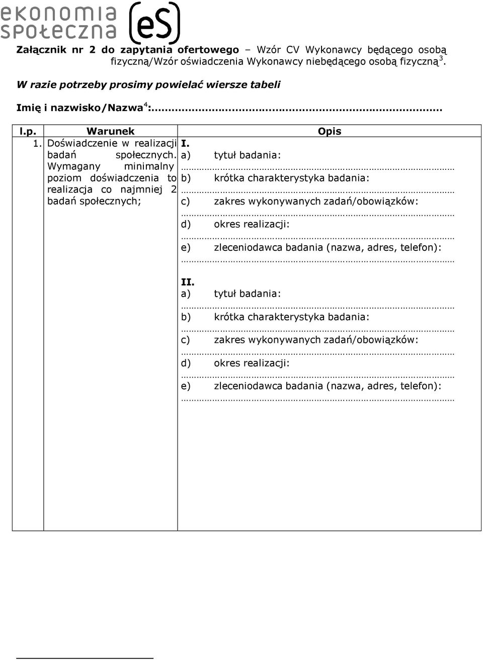 a) tytuł badania: Wymagany minimalny poziom doświadczenia to b) krótka charakterystyka badania: realizacja co najmniej 2 badań społecznych; c) zakres wykonywanych zadań/obowiązków: d) okres