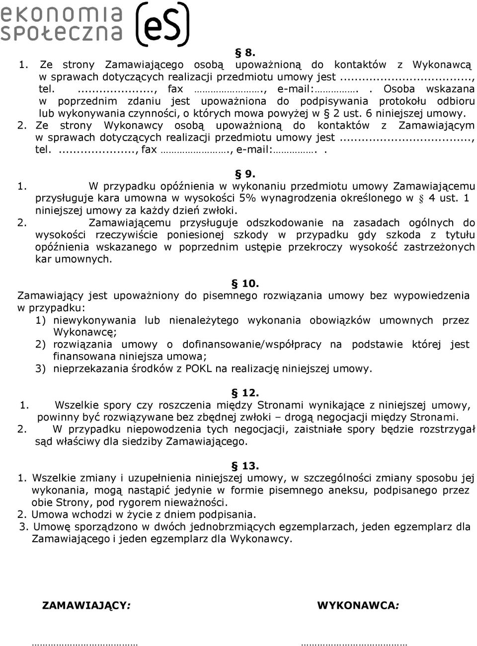 ust. 6 niniejszej umowy. 2. Ze strony Wykonawcy osobą upoważnioną do kontaktów z Zamawiającym w sprawach dotyczących realizacji przedmiotu umowy jest..., tel...., fax., e-mail:.. 9. 1.