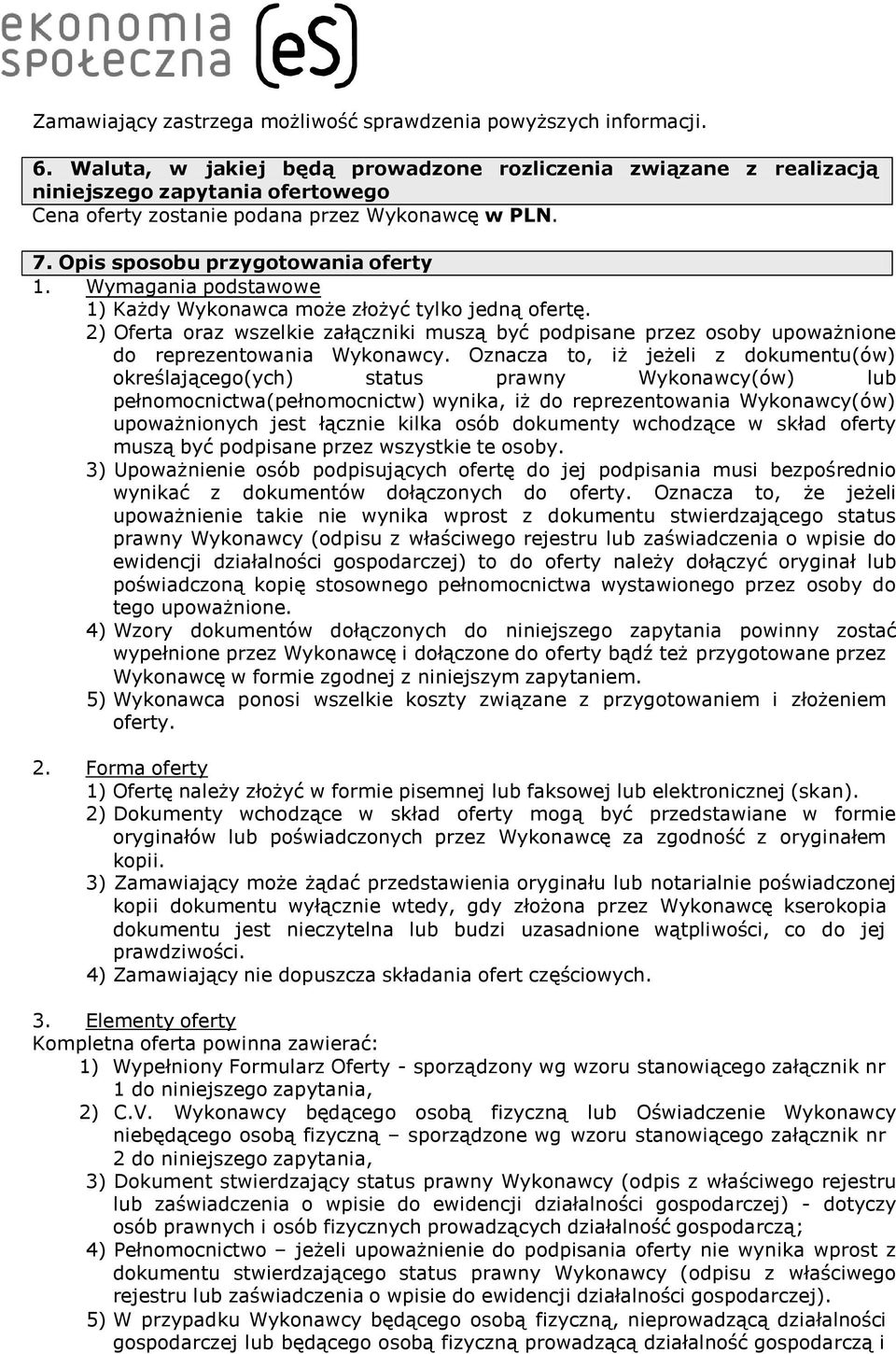 Wymagania podstawowe 1) Każdy Wykonawca może złożyć tylko jedną ofertę. 2) Oferta oraz wszelkie załączniki muszą być podpisane przez osoby upoważnione do reprezentowania Wykonawcy.