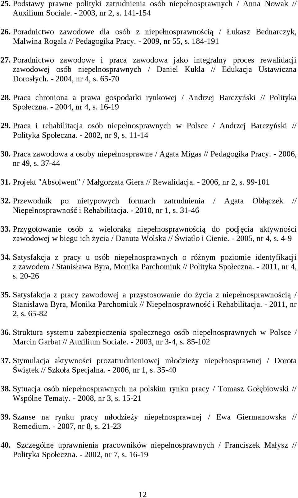 Poradnictwo zawodowe i praca zawodowa jako integralny proces rewalidacji zawodowej osób niepełnosprawnych / Daniel Kukla // Edukacja Ustawiczna Dorosłych. - 2004, nr 4, s. 65-70 28.