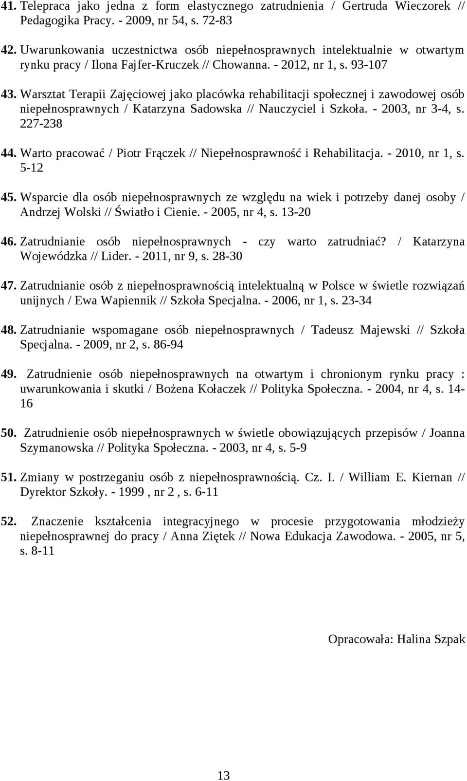 Warsztat Terapii Zajęciowej jako placówka rehabilitacji społecznej i zawodowej osób niepełnosprawnych / Katarzyna Sadowska // Nauczyciel i Szkoła. - 2003, nr 3-4, s. 227-238 44.