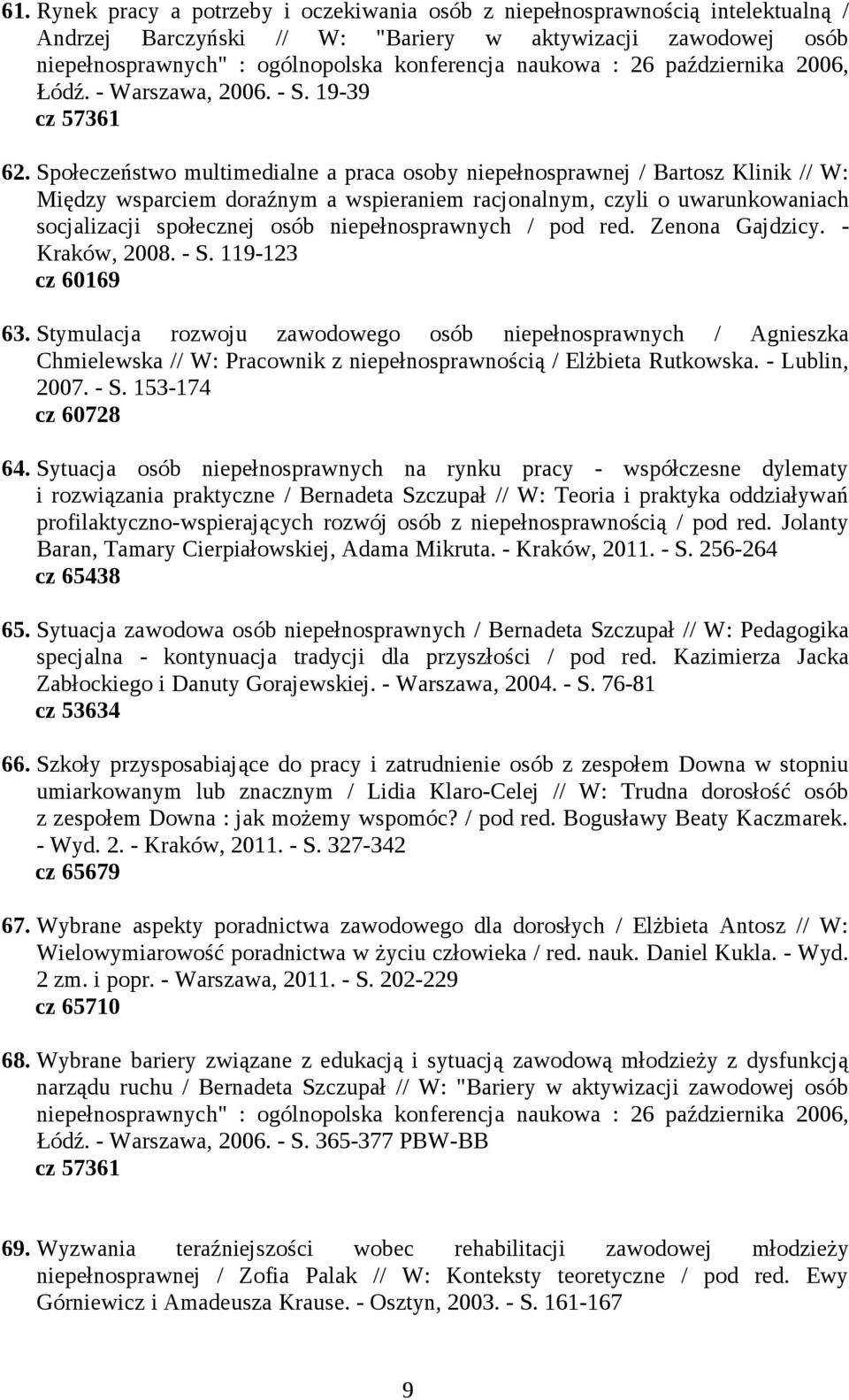 Społeczeństwo multimedialne a praca osoby niepełnosprawnej / Bartosz Klinik // W: Między wsparciem doraźnym a wspieraniem racjonalnym, czyli o uwarunkowaniach socjalizacji społecznej osób