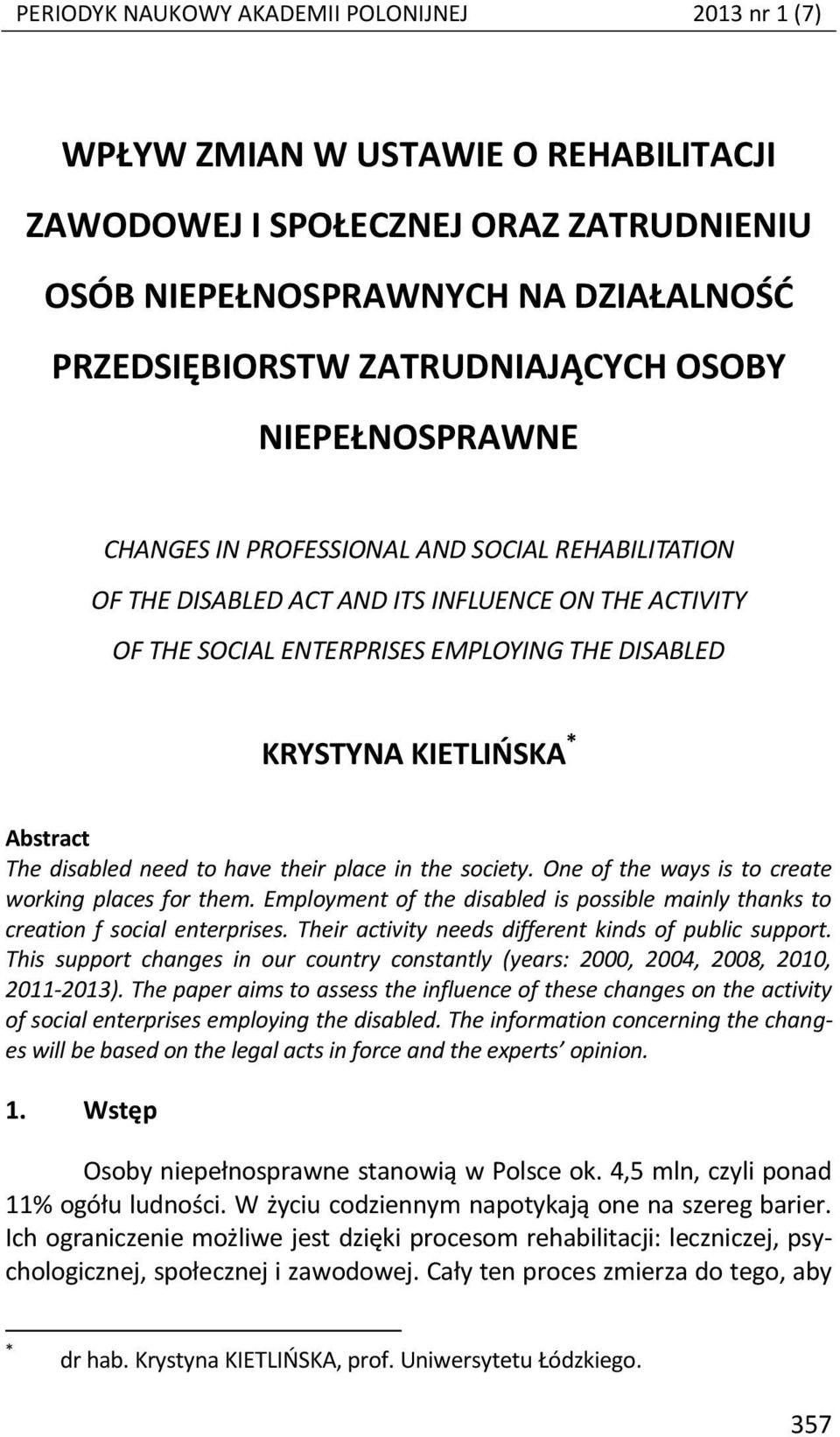 Abstract The disabled need to have their place in the society. One of the ways is to create working places for them.