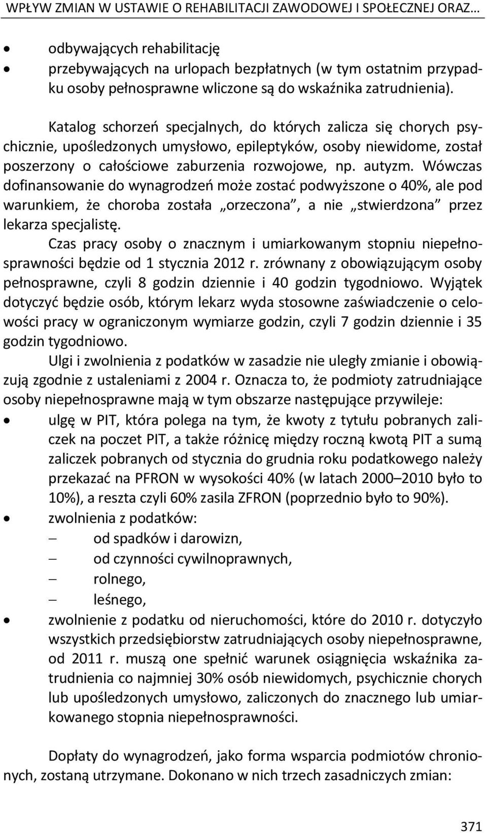 Katalog schorzeń specjalnych, do których zalicza się chorych psychicznie, upośledzonych umysłowo, epileptyków, osoby niewidome, został poszerzony o całościowe zaburzenia rozwojowe, np. autyzm.