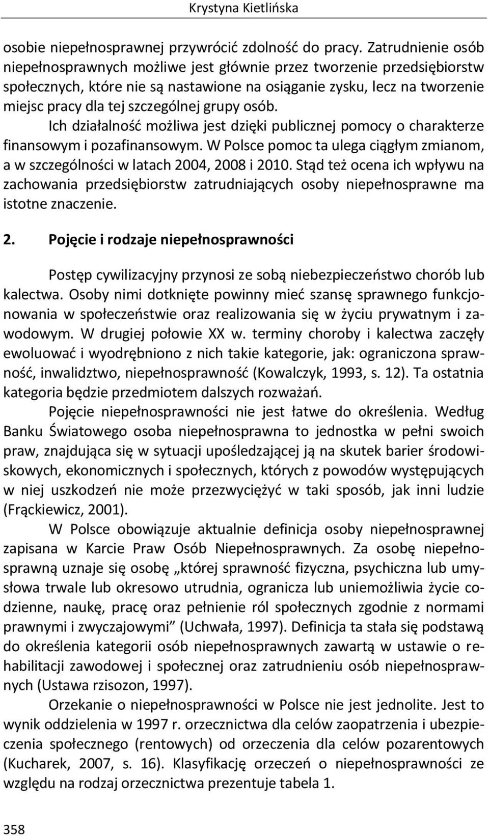 grupy osób. Ich działalność możliwa jest dzięki publicznej pomocy o charakterze finansowym i pozafinansowym. W Polsce pomoc ta ulega ciągłym zmianom, a w szczególności w latach 2004, 2008 i 2010.