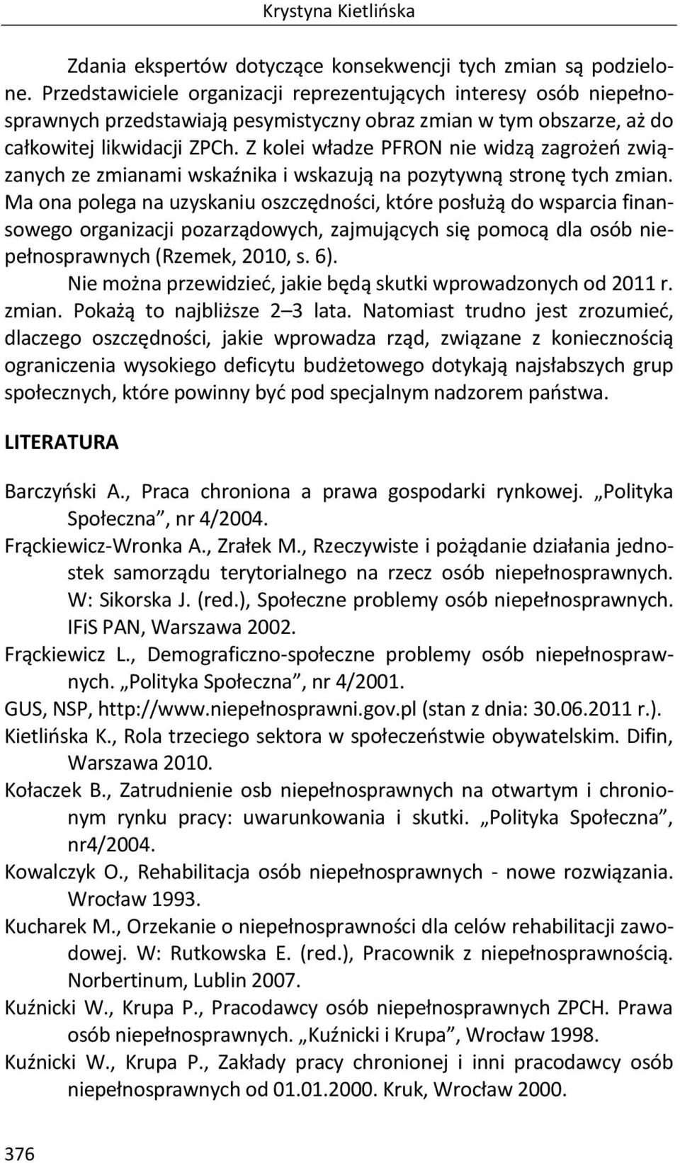 Z kolei władze PFRON nie widzą zagrożeń związanych ze zmianami wskaźnika i wskazują na pozytywną stronę tych zmian.