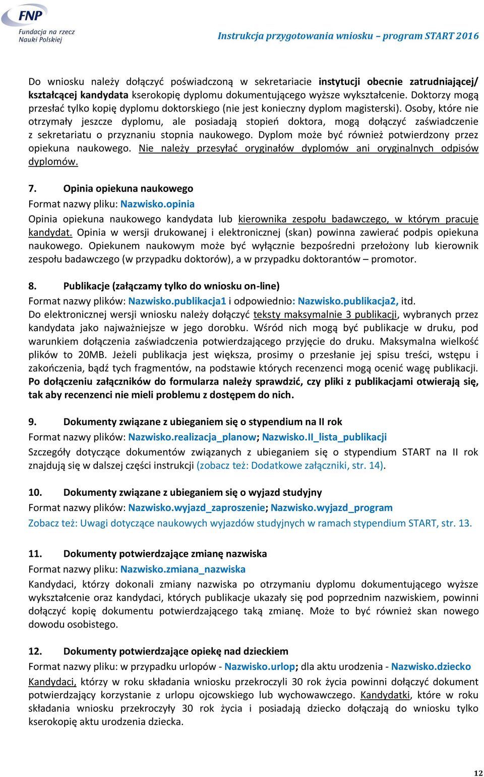 Osoby, które nie otrzymały jeszcze dyplomu, ale posiadają stopień doktora, mogą dołączyć zaświadczenie z sekretariatu o przyznaniu stopnia naukowego.