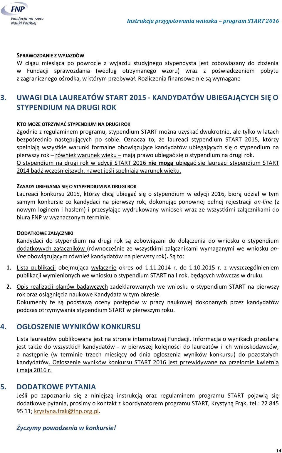 UWAGI DLA LAUREATÓW START 2015 - KANDYDATÓW UBIEGAJĄCYCH SIĘ O STYPENDIUM NA DRUGI ROK KTO MOŻE OTRZYMAĆ STYPENDIUM NA DRUGI ROK Zgodnie z regulaminem programu, stypendium START można uzyskać